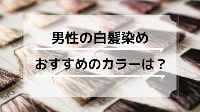 男性が白髪染めを選ぶならカラーは何色がおすすめ？