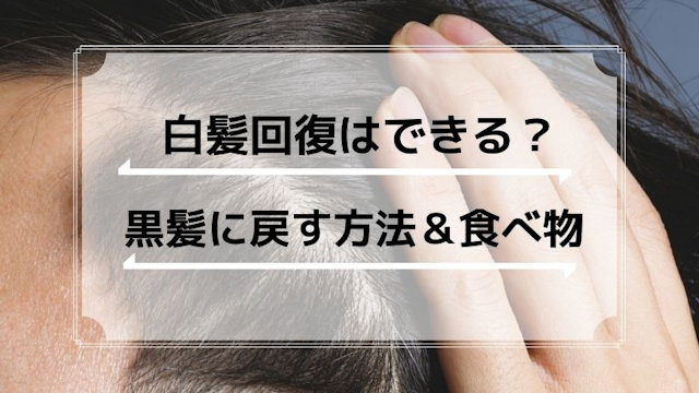 白髪回復できる？白髪を黒髪に戻す方法＆効果的な食べ物