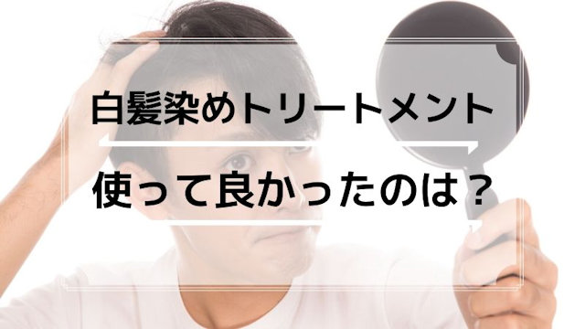 【白髪染めトリートメント】男性の私が実際に使って良かったベスト３